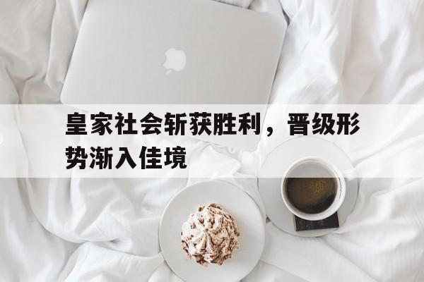皇家社会斩获胜利，晋级形势渐入佳境